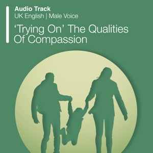 Trying On The Qualities Of Compassion